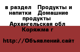  в раздел : Продукты и напитки » Домашние продукты . Архангельская обл.,Коряжма г.